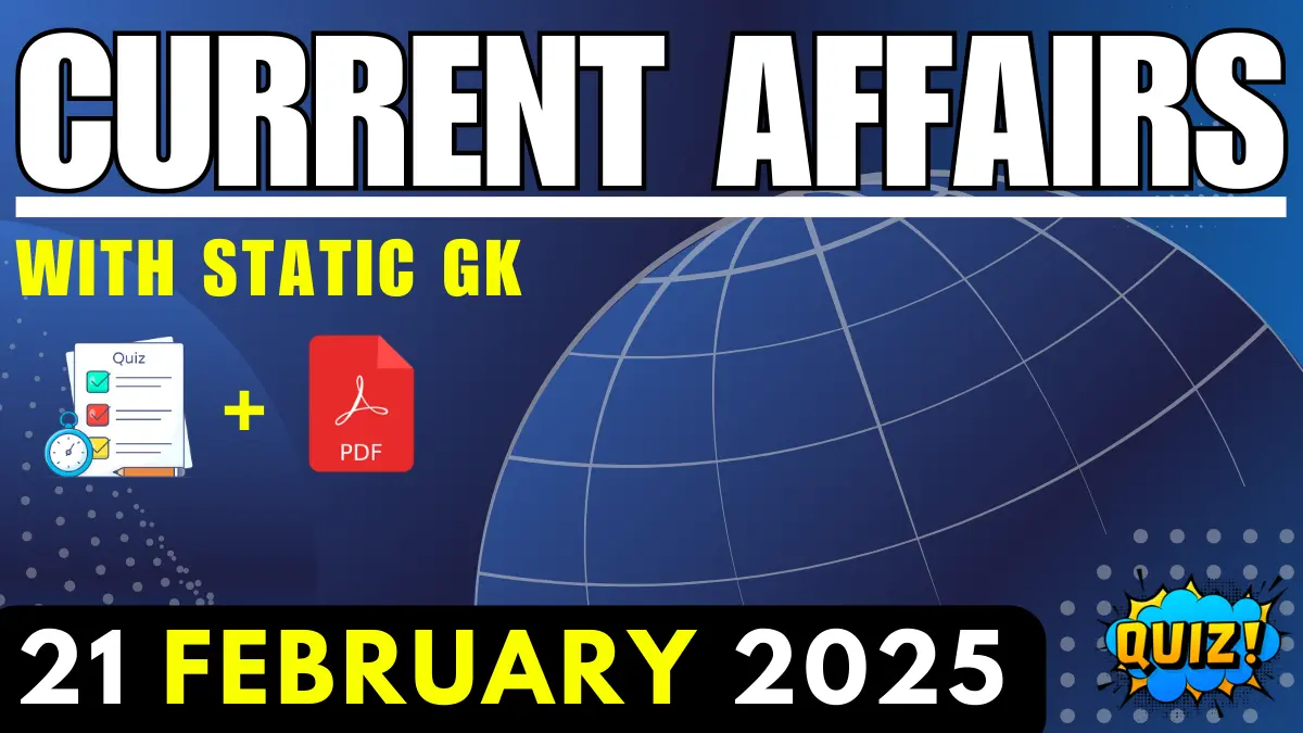 Current Affairs 21 Feb 2025 With Static GK Quiz For All Exam